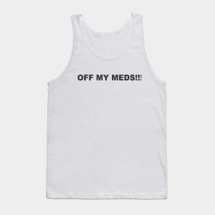 OFF MY MEDS!!! Tank Top